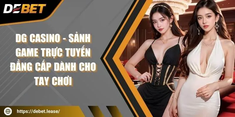 DG Casino - Sảnh game trực tuyến đẳng cấp dành cho tay chơi