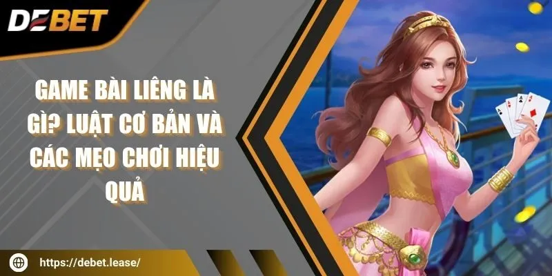 Game bài Liêng là gì? Luật cơ bản và các mẹo chơi hiệu quả