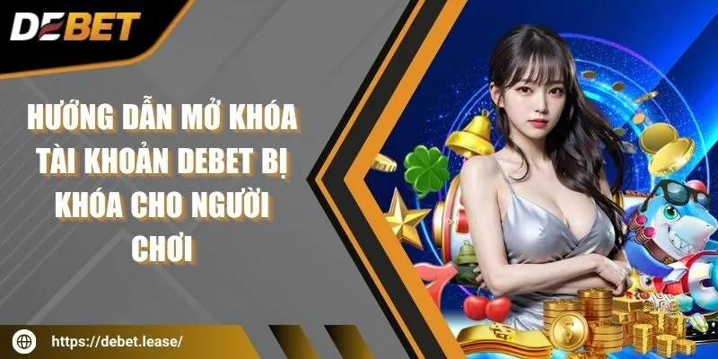 Hướng dẫn mở khóa tài khoản DEBET bị khóa