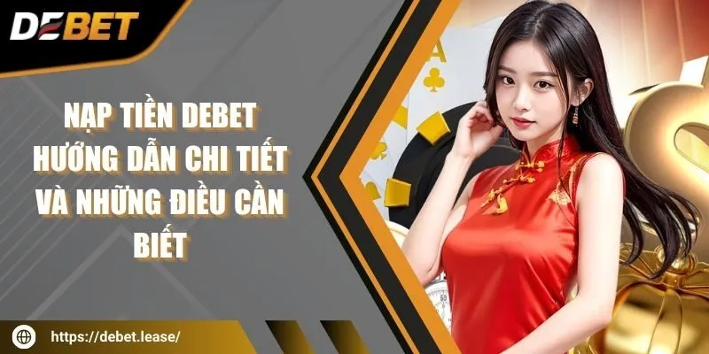 Nạp tiền DEBET - Hướng dẫn chi tiết và những điều cần biết